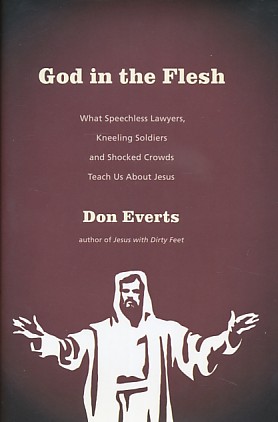 Everts, Don - God in the flesh. What speechless lawyers, kneeling soldiers and shocked crowds teach u about Jesus.