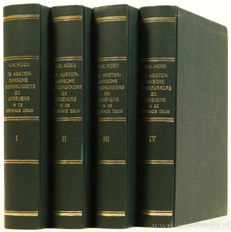 MOES, E.W., BURGER, C.P. - De Amsterdamsche boekdrukkers en uitgevers in de zestiende eeuw. Compleet in 4 delen.
