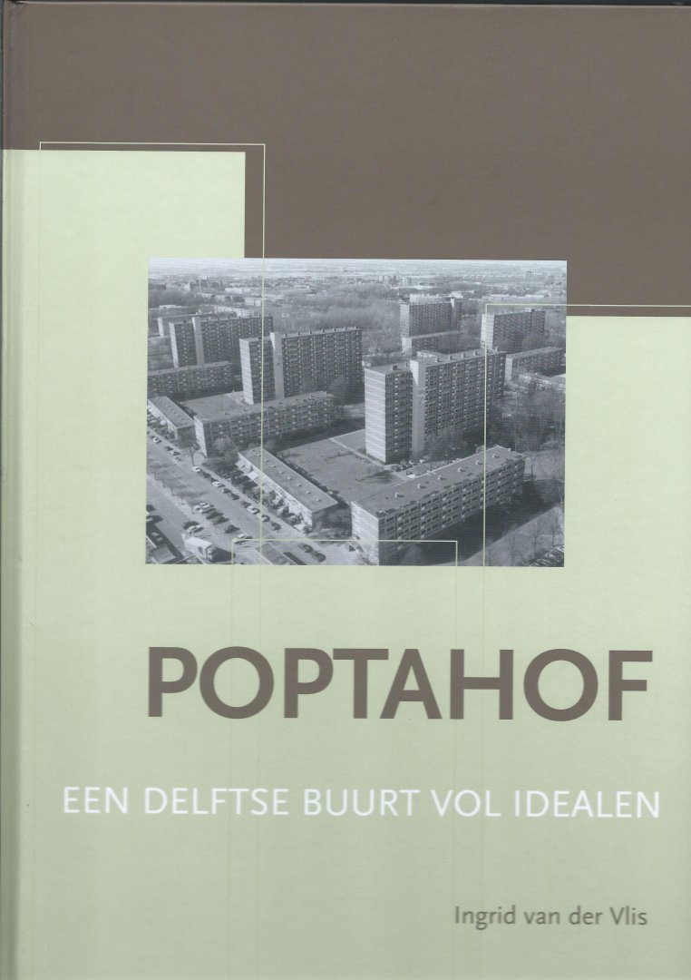Ingrid van der Vlis - Poptahof: Een Delftse buurt vol idealen