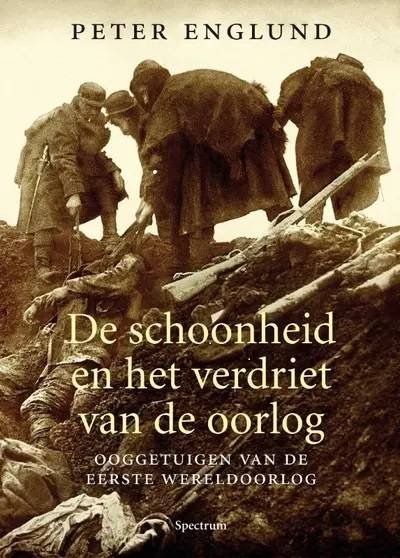 ENGLUND, PETER. - De schoonheid en het verdriet van de oorlog. Ooggetuigen van de Eerste Wereldoorlog.