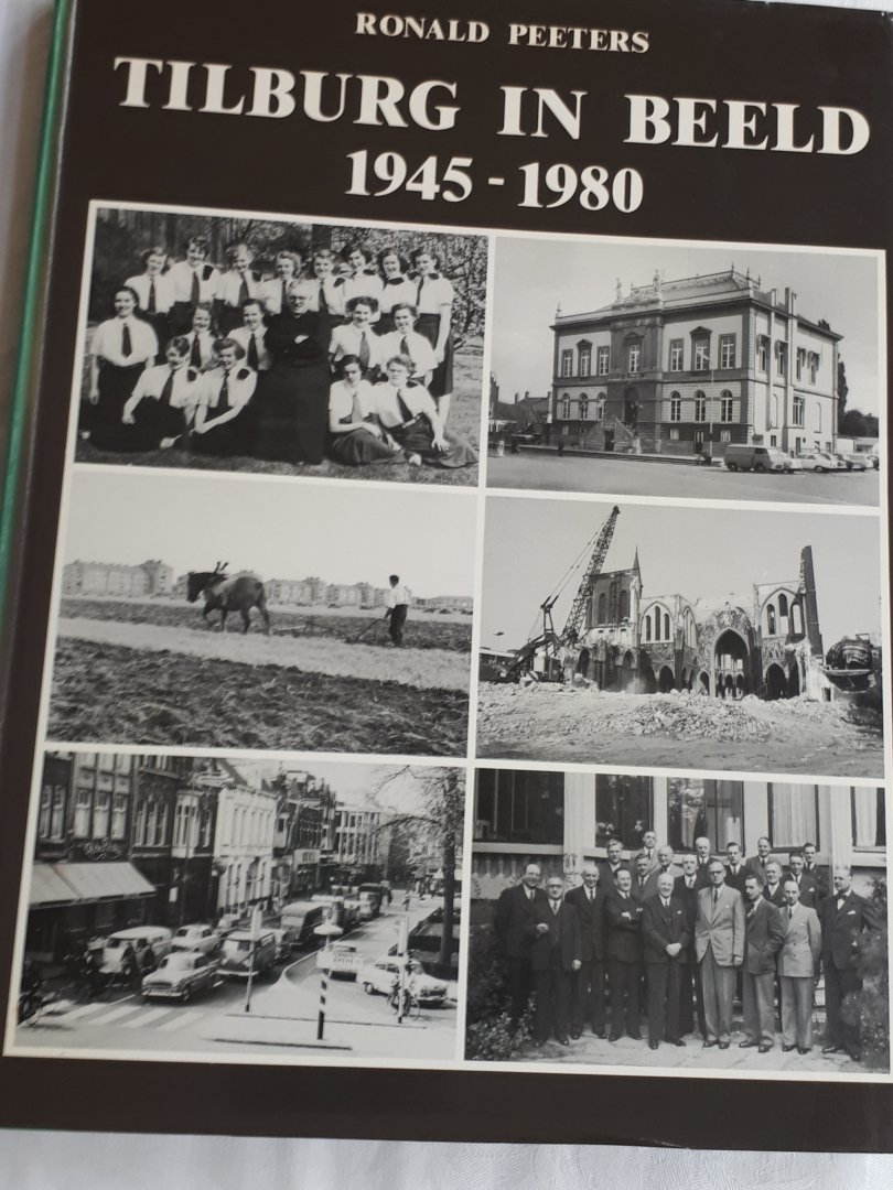 PEETERS, Ronald - Tilburg in beeld 1945 - 1980. De geschiedenis van Tilburg in foto's