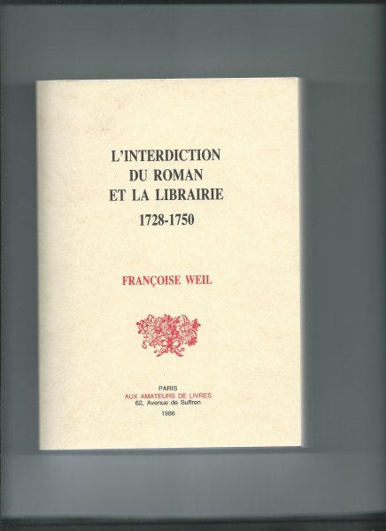 Weil, Francoise - L'interdiction du roman et la librairie. 1728-1750