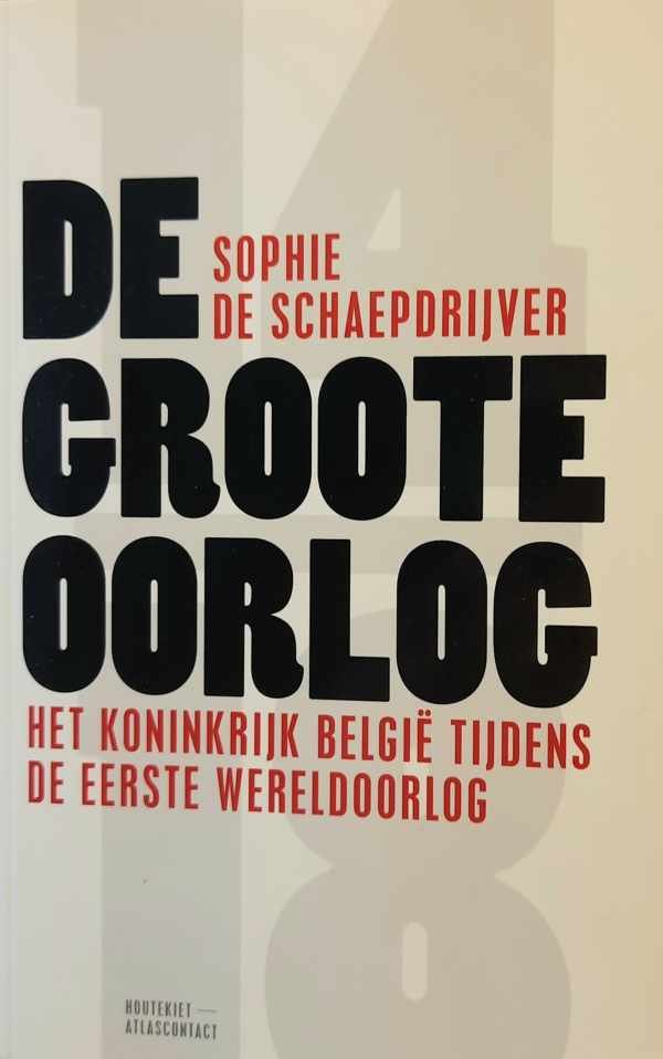 DE SCHAEPDRIJVER Sophie - De Groote Oorlog. Het koninkrijk België tijdens de Eerste Wereldoorlog [De Grote Oorlog]