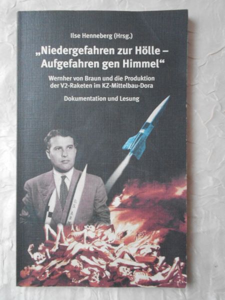 Henneberg, Ilse - Niedergefahren zur Hölle - Aufgefahren gen Himmel. Wernher von Braun und die Produktion der V2-Raketen in KZ-Mittelbau-Dora [ isbn 3934836364 ]
