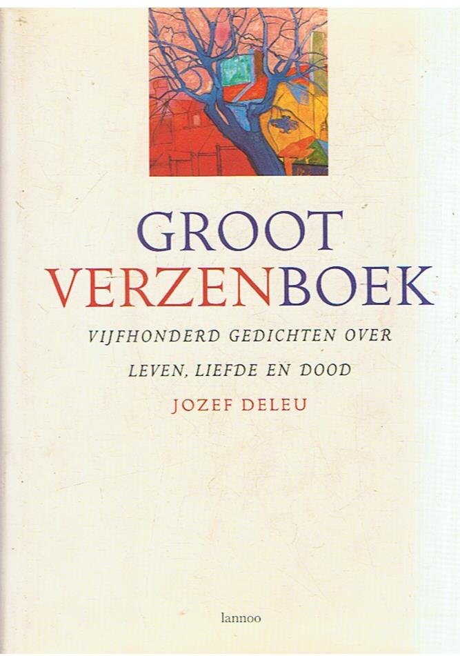 Deleu, Jozef - samenstelling - Groot verzenboek - vijfhonderd gedichten over leven, liefde en dood