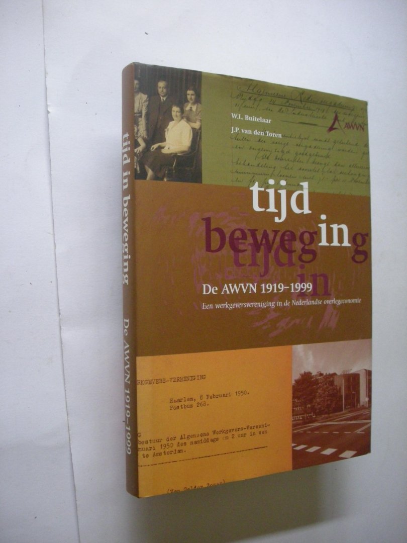 Buitelaar, W., en Toren, J.P. van den. - Tijd in beweging. De AWVN 1919-1999. Een werkgeversvereniging in de Nederlandse overlegeconomie