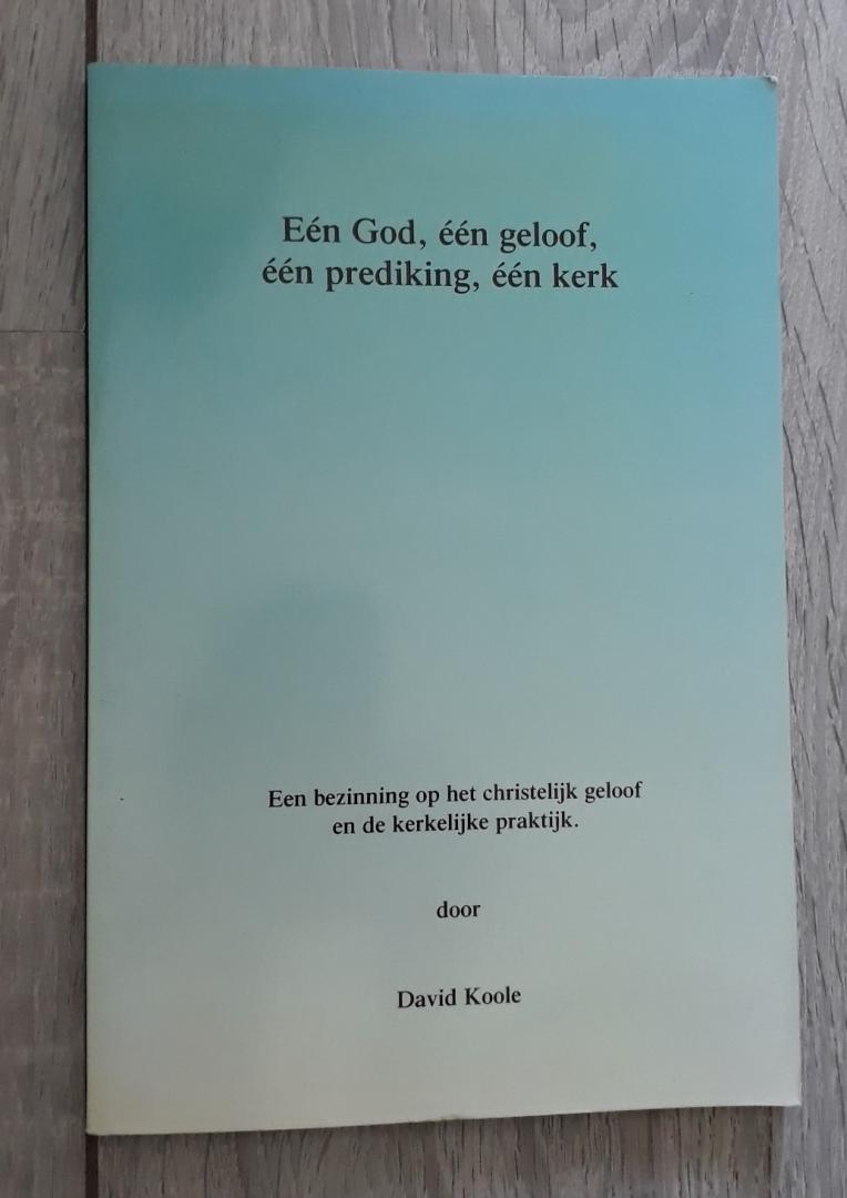 Koole, David - Een God, een geloof, een prediking, een kerk
