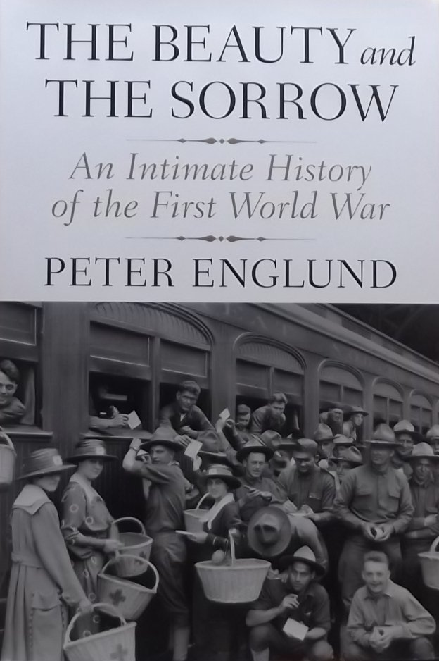 Englund, Peter. - The Beauty and the Sorrow / An Intimate History of the First World War