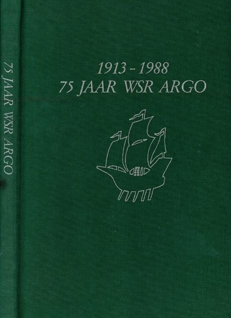 Jubileumcommissie Argo 1988. - 1913-1988: 75 jaar WSR ARGO.