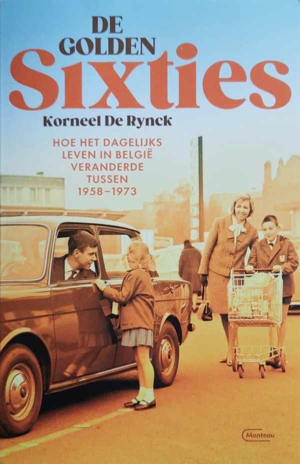 DE RYNCK Korneel - De Golden Sixties - Hoe het dagelijks leven in België veranderde tussen 1958-1973