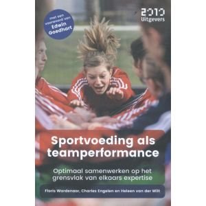 Wardenaar, Floris, Wilt, Heleen van der, Engelen, Charles - Sportvoeding als teamperformance    Optimaal samenwerken op het grensvlak van elkaars expertise / optimaal samenwerken op het grensvlak van elkaars expertise