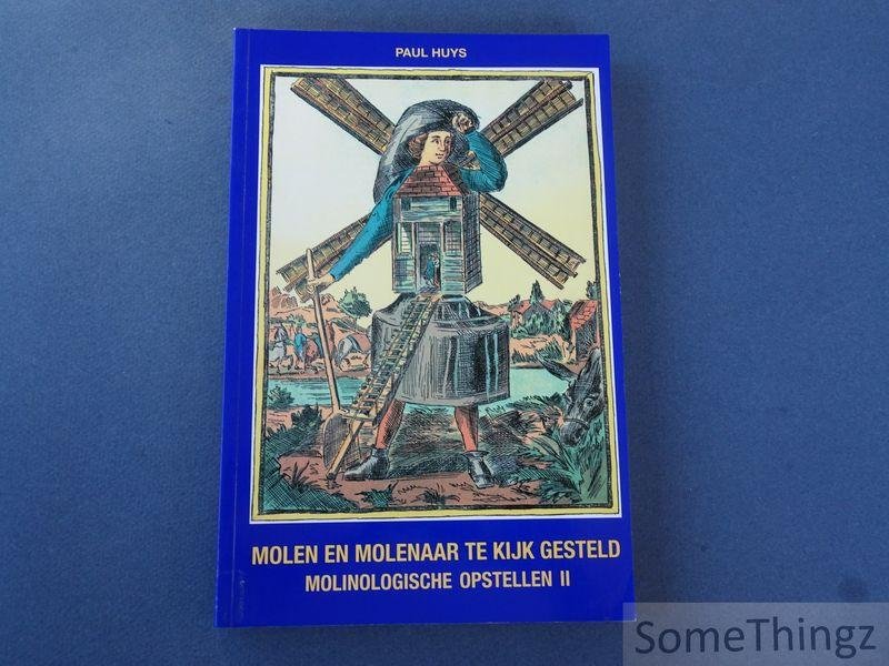 Huys, Paul. - Molen en molenaar te kijk gesteld. Molinologische opstellen II.