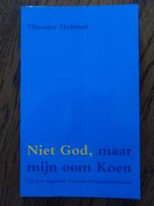 Holman, Theordor - Niet God, maar mijn oom Koen. Uit het dagboek van een humanistenhond