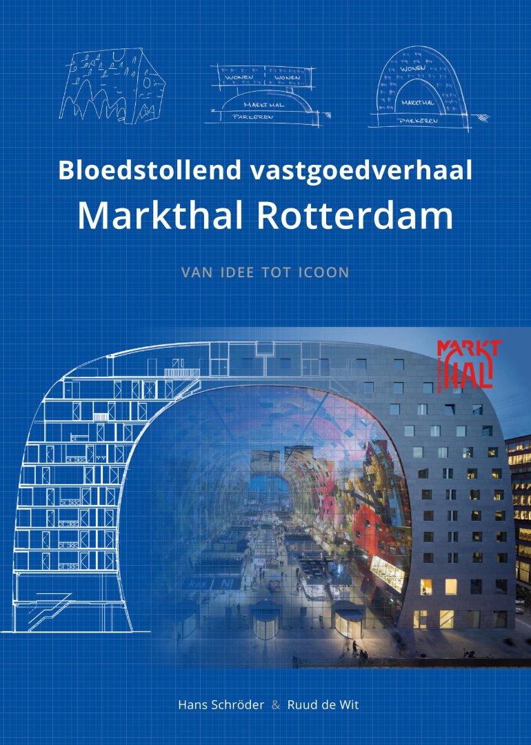 Hans Schröder, Ruud de Wit - Bloedstollend vastgoedverhaal Markthal Rotterdam / van idee tot icoon
