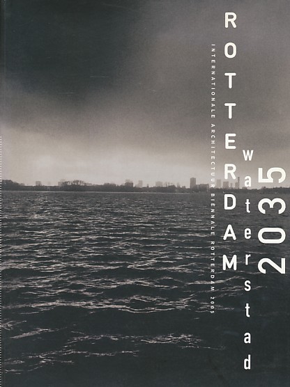 Greef, P. de - Rotterdam waterstad 2035. Internationale Architectuur Biennale Rotterdam 2005.
