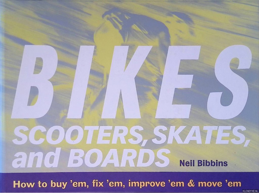 Bibbins, Neil - Bikes, Scooters, Skates and Boards: How to Buy 'em, Fix 'em, Improve 'em & Move 'em