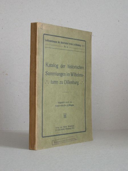 Dönges, Dr.C.  - Katalog der historischen Sammlungen im Wilhelmsturm zu Dillenburg. (Veröffentlichungen des Historischen Vereins zu Dillenburg, 6)