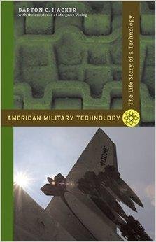 Hacker, Barton C. - American Military Technology: The Life Story of a Technology.