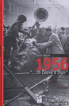 Bayer, Zsolt - 1956: ". . . To Leave a Sign"