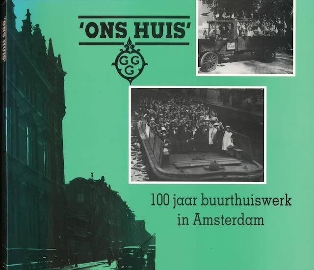 Sorée, Mark & Marijke Snepvangers. - Ons Huis: 100 jaar buurthuiswerk in Amsterdam.