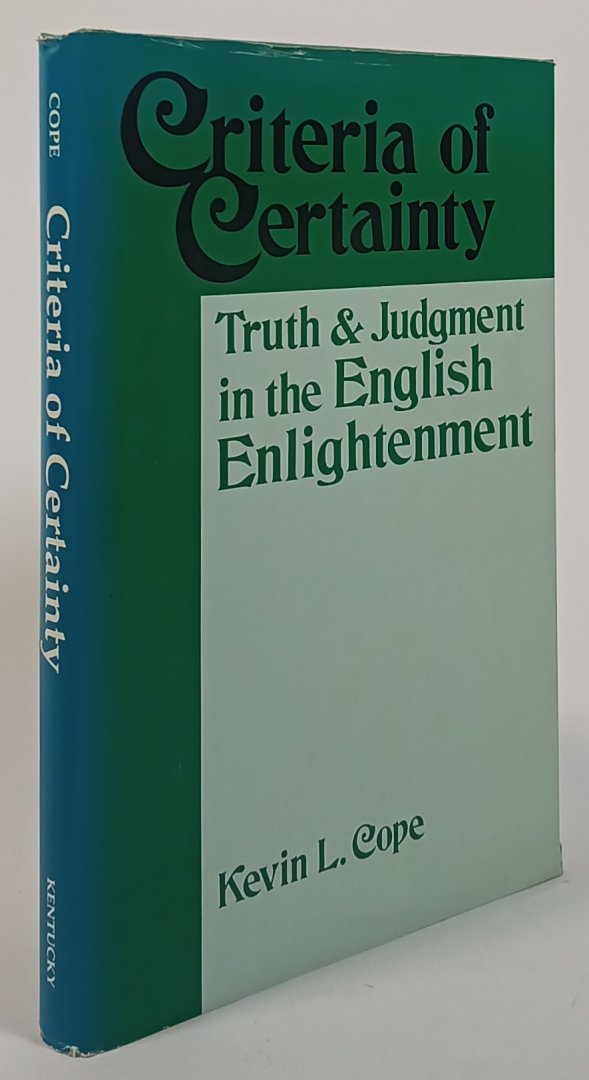 COPE, K.L. - Criteria of certainty. Truth and judgment in the English Enlightenment..