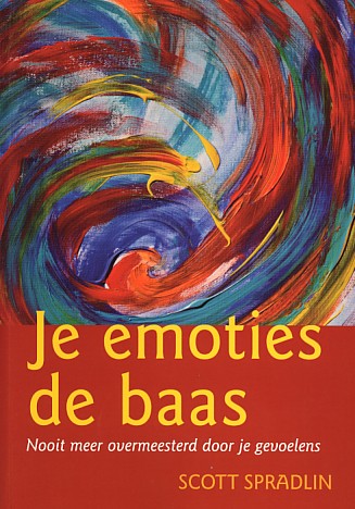Spradlin, Scott E. - Je emoties de baas. Nooit meer overmeesterd door je gevoelens