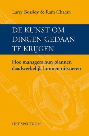 Bossidy , Larry . & Ram Charan . [ isbn 9789027484901 ]  1517 - De Kunst om Dingen Gedaan te Krijgen . ( Hoe managers hun plannen daadwerkelijk kunnen uitvoeren . ) Uitvoeren is niet iets wat je delegeert om je daarna aan ëgrote´ zaken te wijden, maar dient juist tot de kern van je strategie, je doelen en -