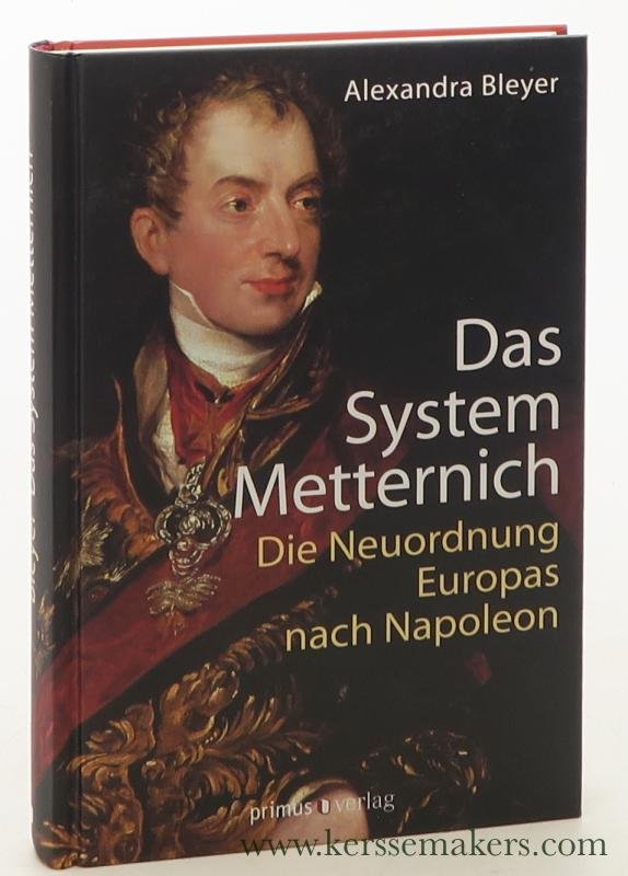 Bleyer, Alexandra. - Das System Metternich : die Neuordnung Europas nach Napoleon.