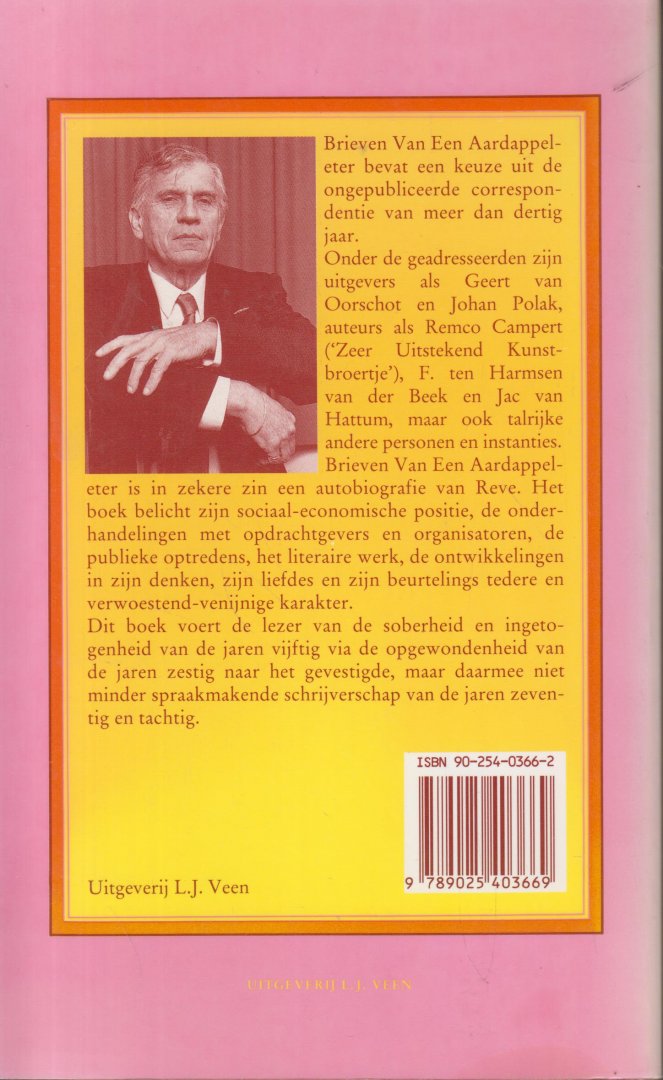Reve (born 14 December 1923 in Amsterdam, Netherlands - died 8 April 2006 in Zulte, Belgium), Gerard Kornelis van het - Brieven van een aardappeleter -  Een keuze uit de ongepubliceerde correspondentie van meer dan dertig jaar. Onder de geadresseerden zijn uitgevers als Geert van Oorschot en Johan Polak, auteurs als Remco Campert, F. ten Harmsen van der Beek en meer.