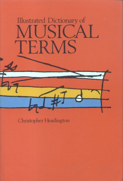 Headington, Christopher - Illustrated Dictionary of Musical Terms