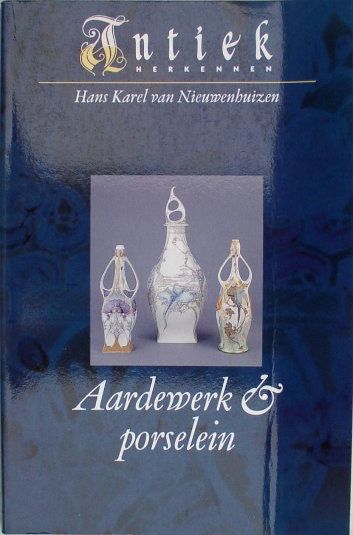 Nieuwenhuizen,Hans Karel van - Antiek herkennen / Aardewerk & porcelein