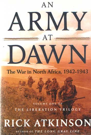 Atkinson, Rick - An army at dawn : the War in North Africa, 1942-1943 (liberation trilogy ser. , vol. 1)