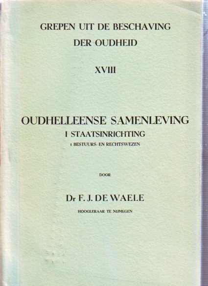 F.J.De Waele - Oudhelleense samenleving 1 staatsinririchting (bestuurs en rechtwezen). Grepen uit de beschaving der Oudheid.