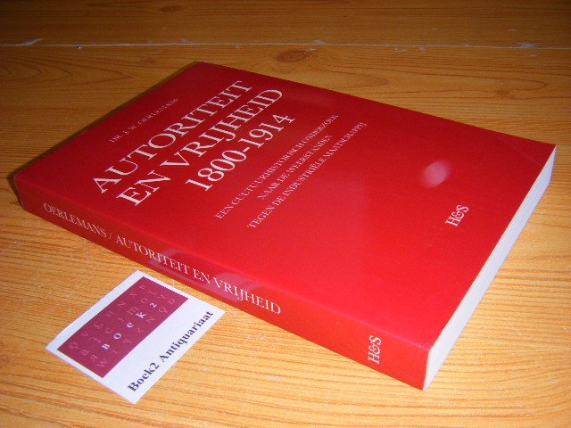 Oerlemans, J.W. - Autoriteit en vrijheid 1800-1914. Een cultuurhistorisch onderzoek naar de weerstanden tegen de industriele maatschappij