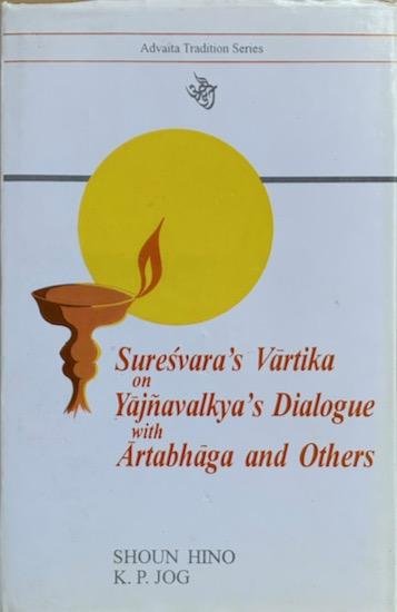 Hino, Shoun / Jog, K.P. - SURESVARA’S VARTIKA ON YAJNAVAKYA’s DIALOGUE WITH ARTHABHAGA AND OTHERS. Advaita Tradition Series vol. X.