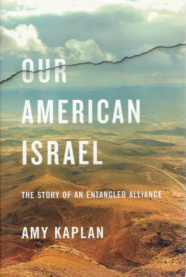 KAPLAN, Amy - Our American Israel - The Story of an Entangled Alliance.