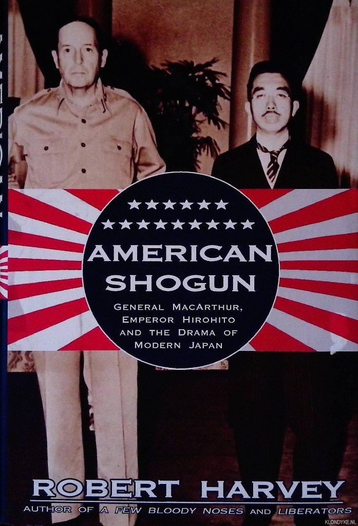 Harvey, Robert - American Shogun: General MacArthur, Emperor Hirohito and the Drama of Modern Japan
