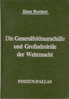 BORCHERT, Klaus - Generalfeldmarschälle und Grossadmiräle der Wehrmacht, die