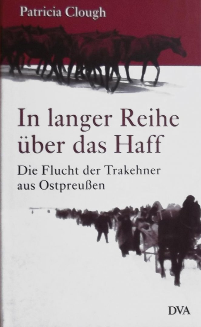 Clough, Patricia. - In langer Reihe über das Haff / Die Flucht der Trakehner aus Ostpreußen
