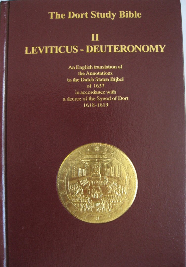  - The Dort Study Bible II Leviticus-Deuteronomy: An English Translation of the Annotations to the Dutch Staten Bijbel of 1637 in Accordance With a Decree of the Synod of Dort, 1618-1619