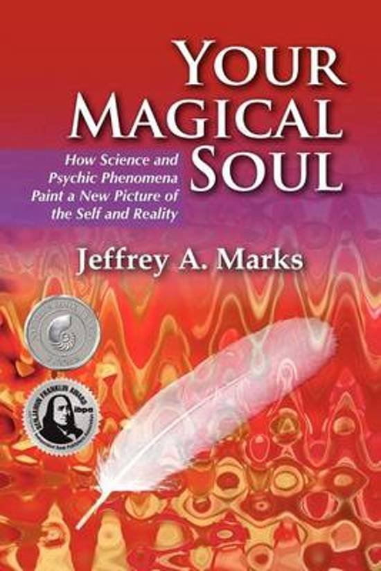 Marks, Jeffrtey A. - Your Magical Soul.  How Science and Psychic Phenomena Paint a New Picture of the Self and Reality