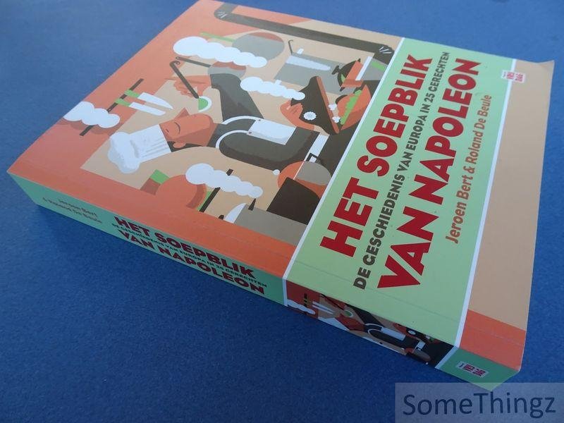 Jeroen Bert en Roland De Beule. - Het soepblik van Napoleon. De geschiedenis van Europa in 25 gerechten.