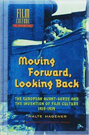 Hagener, Malte - Moving Forward, Looking Back - The European Avant-garde and the Invention of Film Culture, 1919-1939