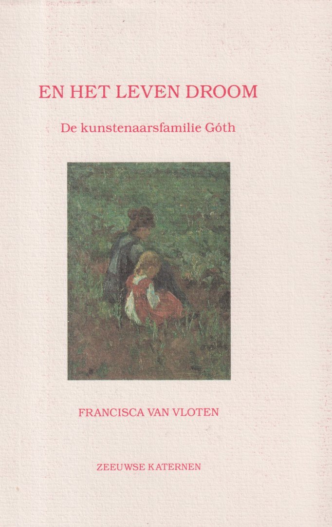 Vloten, Francisca van - En het leven droom. De kunstenaarsfamilie Góth