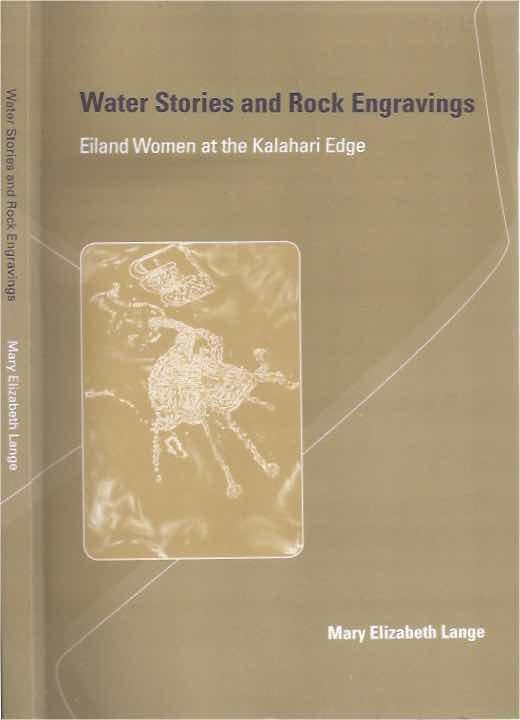 Lange, Mary Elizabeth. - Water Stories and Rock Engravings: Eiland women at the Kalahari edge.