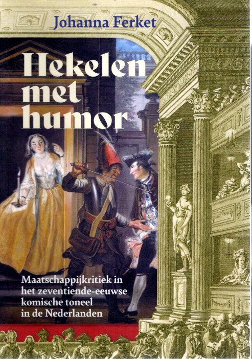 FERKET, Johanna - Hekelen met humor - Maatschappijkritiek in het zeventiende-eeuwse komische toneel in de Nederlanden.