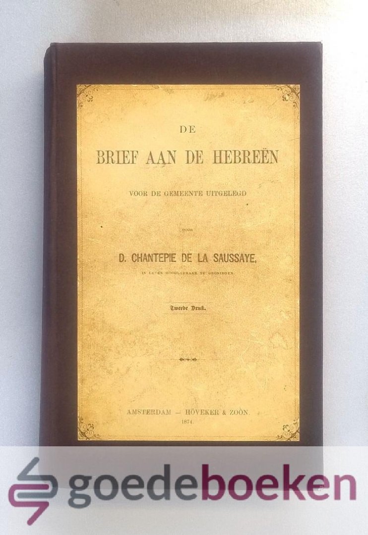 Saussaye, Dr. D. Chantepie de la - De Brief aan de Hebreen --- Voor de gemeente uitgelegd.
