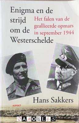 Hans Sakkers - Enigma en de strijd om de Westerschelde. Het falen van de geallieerde opmars in september 1944