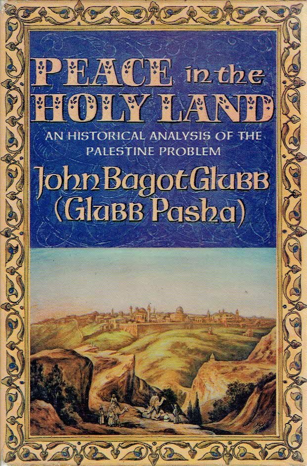 GLUBB, John Bagot [Glubb Pasha] - Peace in the Holy Land - An Historical Analysis of the Palestine Problem.