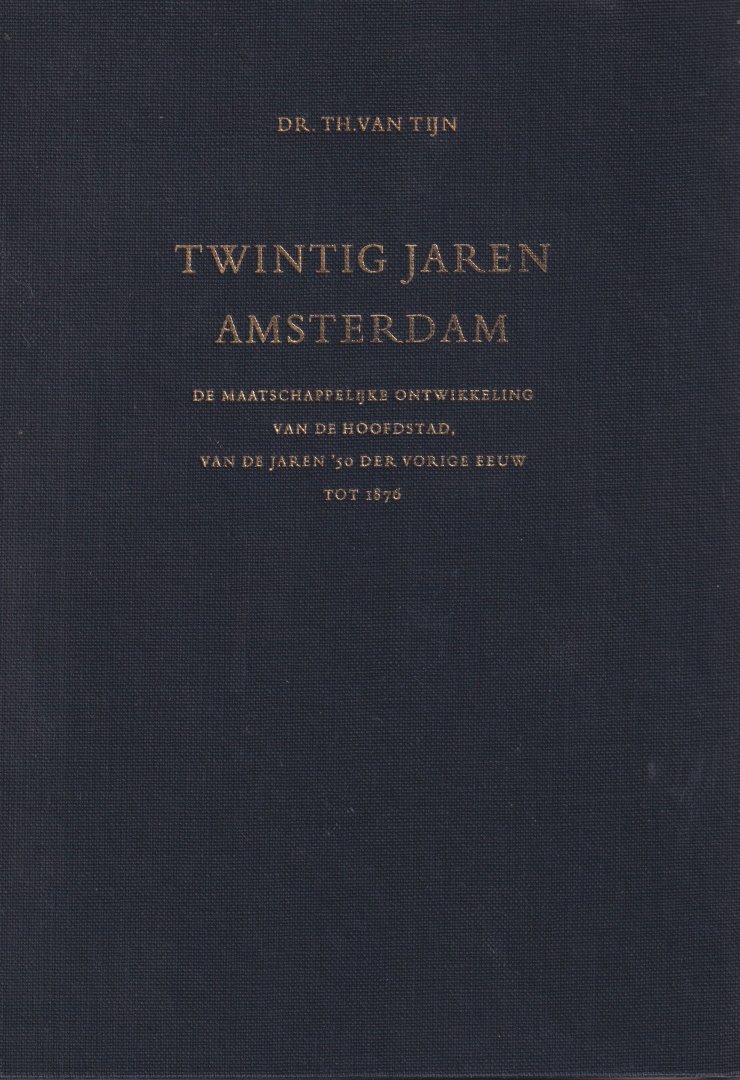 Tijn, Th. van - Twintig jaren Amsterdam. De maatschappelijke ontwikkeling van de hoofdstad van de jaren '50 der vorige eeuw tot 1876